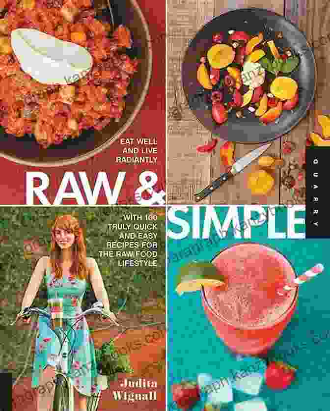 Eat Well And Live Radiantly With 100 Truly Quick And Easy Recipes For The Raw Raw And Simple: Eat Well And Live Radiantly With 100 Truly Quick And Easy Recipes For The Raw Food Lifestyle