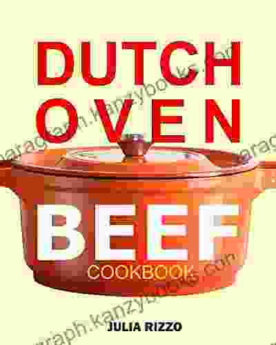 Dutch Oven Beef Cookbook: 100+ Cast Iron Dutch Oven Beef Recipes For Healthy Homemade Meals