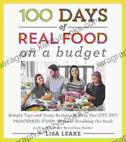 100 Days Of Real Food: On A Budget: Simple Tips And Tasty Recipes To Help You Cut Out Processed Food Without Breaking The Bank (100 Days Of Real Food Series)