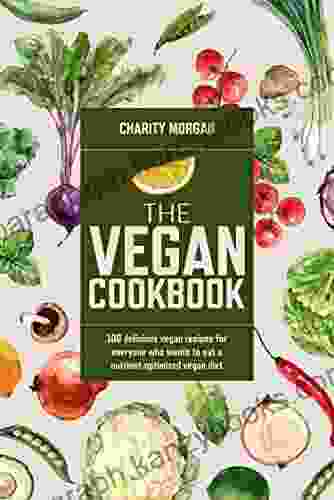 The Vegan Cookbook: 100 Delicious Vegan Recipes For Everyone Who Wants To Eat A Nutrient Optimized Vegan Diet