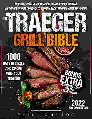 The Traeger Grill Bible: 1000 Days Of Sizzle Smoke With Your Traeger The Complete Smoker Cookbook To Become A Grillmaster In No Time