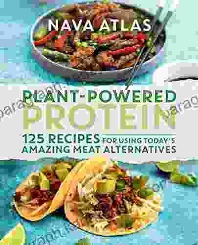 Plant Powered Protein: 125 Recipes For Using Today S Amazing Meat Alternatives