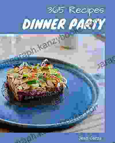 365 Dinner Party Recipes: Explore Dinner Party Cookbook NOW