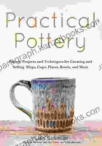 Practical Pottery: 40 Pottery Projects For Creating And Selling Mugs Cups Plates Bowls And More (Arts And Crafts Hobbies Ceramics Sculpting Technique)