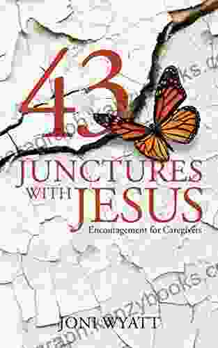 43 Junctures With Jesus: Encouragement For Caregivers