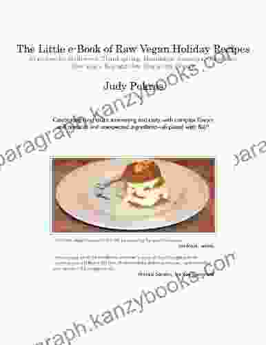 The Little E Of Raw Vegan Holiday Recipes: 50 Recipes For Halloween Thanksgiving Hanukkah Kwanzaa Christmas New Year S Eve And New Year S Day Brunch