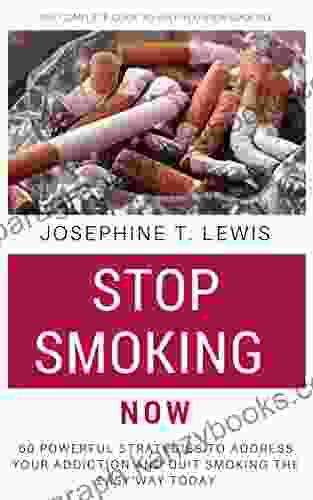 Stop Smoking: 60 Powerful Strategies To Address Your Addiction And Quit Smoking The Easy Way Today (Quit Smoking Tips 1)