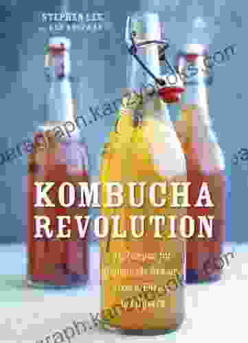 Kombucha Revolution: 75 Recipes For Homemade Brews Fixers Elixirs And Mixers