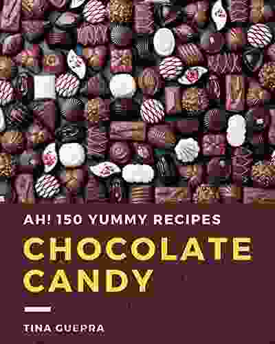 Ah 150 Yummy Chocolate Candy Recipes: A Yummy Chocolate Candy Cookbook You Will Love