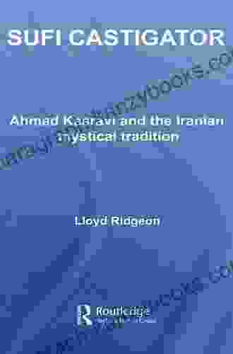 Sufi Castigator: Ahmad Kasravi And The Iranian Mystical Tradition (Routledge Sufi 19)