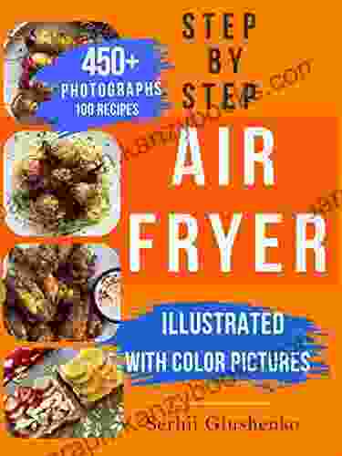 Air Fryer Cookbook Step By Step : Tasty Easy 100 Recipes For Beginners With 450 Color Pictures