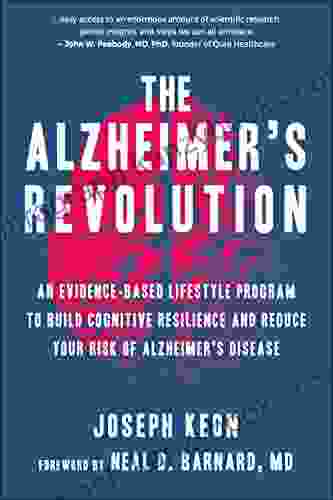 The Alzheimer s Revolution: An Evidence Based Lifestyle Program to Build Cognitive Resilience Reduce Your Ri sk of Alzheimers Disease