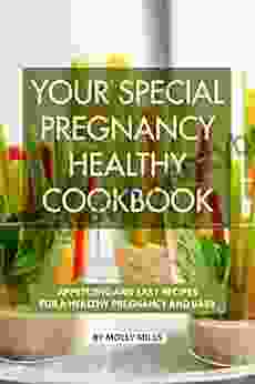 Your Special Pregnancy Healthy Cookbook: Appetizing And Easy Recipes For A Healthy Pregnancy And Baby