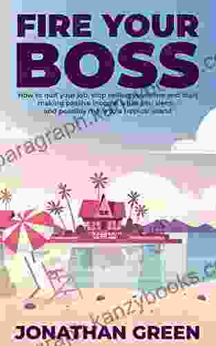 Fire Your Boss: How To Quit Your Job Stop Selling Your Time And Start Making Passive Income While You Sleep And Possibly Move To A Tropical Island (Serve No Master)