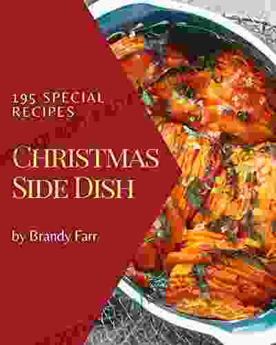 195 Special Christmas Side Dish Recipes: Christmas Side Dish Cookbook Your Best Friend Forever