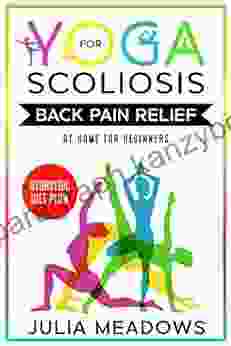 Yoga For Scoliosis Back Pain Relief At Home For Beginners + Ayurvedic Diet Meal Plan: Chronic Pain Relief From Scoliosis Sciatica Piriformis Syndrome Whole Body Healing Healthy Weight Loss