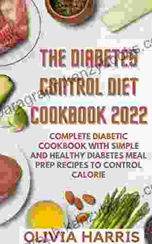 The Diabetes Control Diet Cookbook 2024: Complete Diabetic Cookbook With Simple And Healthy Diabetes Meal Prep Recipes To Control Calorie