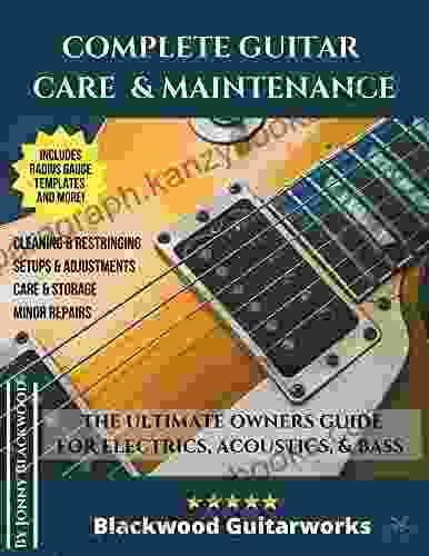 Complete Guitar Care Maintenance: The Ultimate Owners Guide