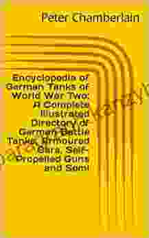 Encyclopedia Of German Tanks Of World War Two: A Complete Illustrated Directory Of German Battle Tanks Armoured Cars Self Propelled Guns And Semi