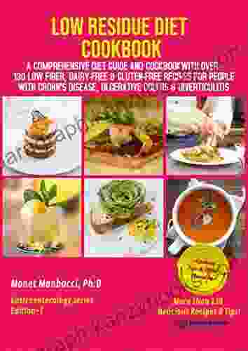 Low Residue Diet Cookbook: A Comprehensive Diet Guide And Cookbook With Over 130 Low Fiber Dairy Free Gluten Free Recipes For People With Crohn S Disease Ulcerative Colitis And Diverticulitis