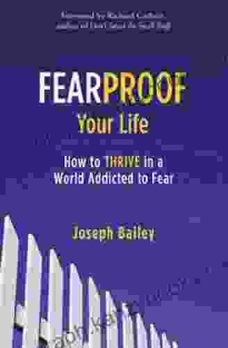 Fearproof Your Life: How To Thrive In A World Addicted To Fear