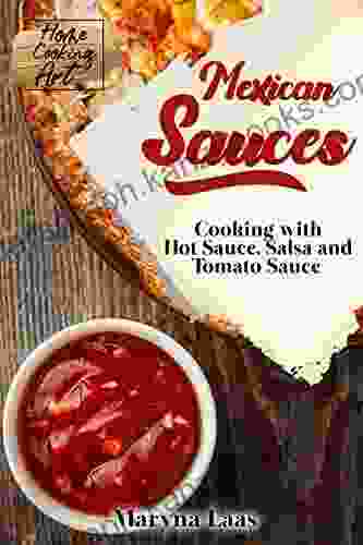 Mexican Sauces: Cooking With Hot Sauce Salsa And Tomato Sauce (Home Cooking Art)