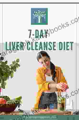 Natural Liver Flush: 7 Day Liver Cleanse Diet To Revitalize Your Health Detox Your Body And Reverse Fatty Liver