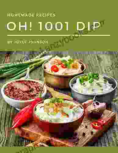 Oh 1001 Homemade Dip Recipes: Best Homemade Dip Cookbook For Dummies