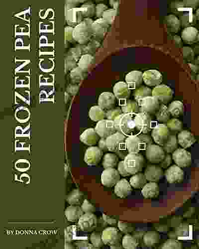 50 Frozen Pea Recipes: A Frozen Pea Cookbook For All Generation