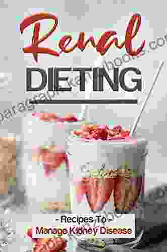 Renal Dieting: Recipes To Manage Kidney Disease: Cooking Recipes