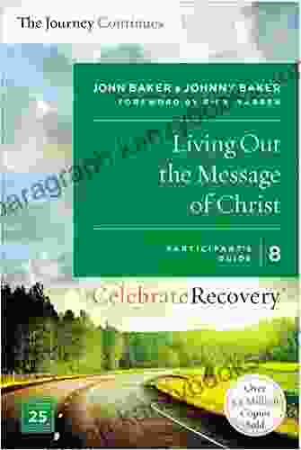 Living Out The Message Of Christ: The Journey Continues Participant S Guide 8: A Recovery Program Based On Eight Principles From The Beatitudes (Celebrate Recovery)