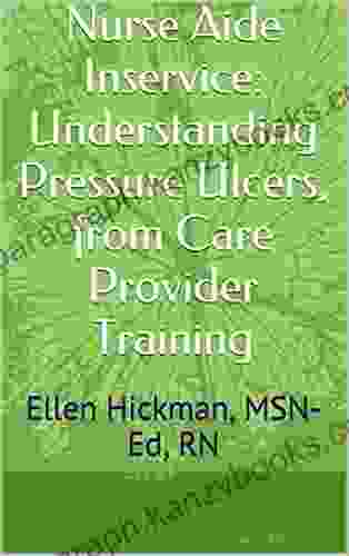 Nurse Aide Inservice: Understanding Pressure Ulcers From Care Provider Training: Ellen Hickman MSN Ed RN