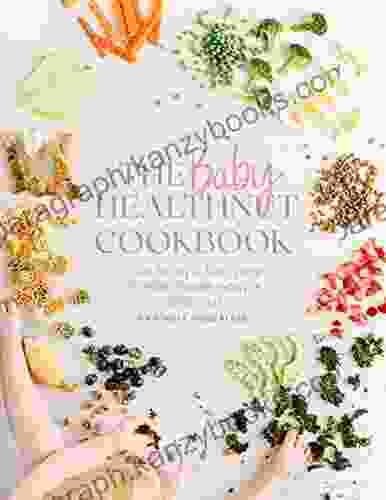 The Baby HealthNut Cookbook: Your Baby S First Year Of Eats Made Easy + Delicious