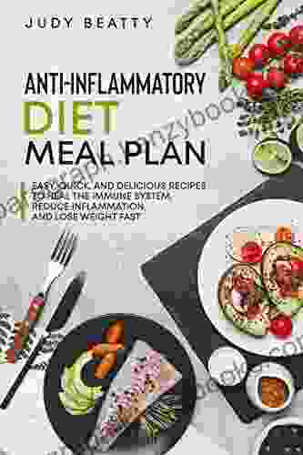 Anti Inflammatory Diet Meal Plan: Easy Quick And Delicious Recipes To Heal The Immune System Reduce Inflammation And Lose Weight Fast