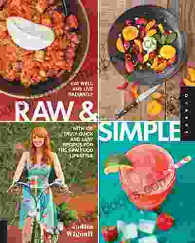 Raw And Simple: Eat Well And Live Radiantly With 100 Truly Quick And Easy Recipes For The Raw Food Lifestyle