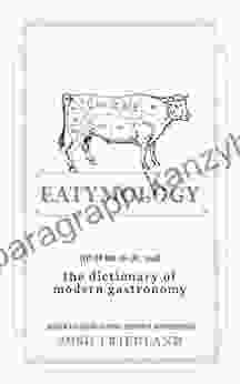 Eatymology: The Dictionary Of Modern Gastronomy