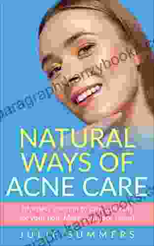 Natural Ways Of Acne Care: Effortless Solution To Care Naturally For Your Skin Make Your Face Shine