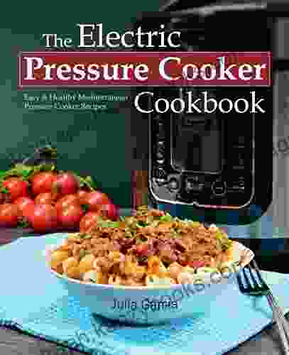 The Electric Pressure Cooker Cookbook: Easy Healthy Mediterranean Pressure Cooker Recipes Quick Delicious And Time Saving Recipes For Electric Pressure Cookers (incl Detox Smoothies)