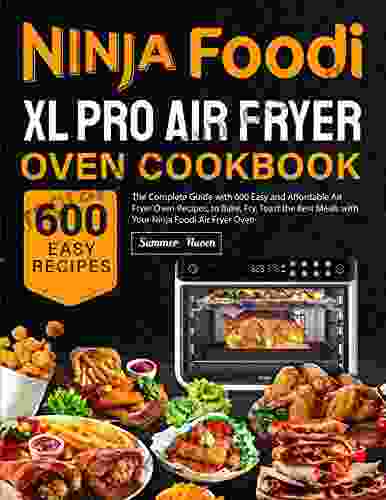 Ninja Foodi XL Pro Air Fryer Oven Cookbook: The Complete Guide With 600 Easy And Affordable Air Fryer Oven Recipes To Bake Fry Toast The Best Meals With Your Ninja Foodi Air Fryer Oven