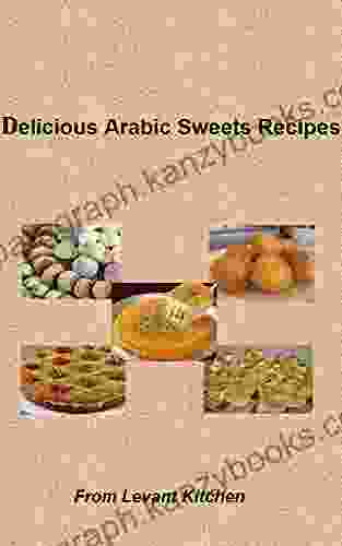 Delicious Arabic Sweets Recipes: From Levant Kitchen (Delicious Arabic Food Recipes 2)