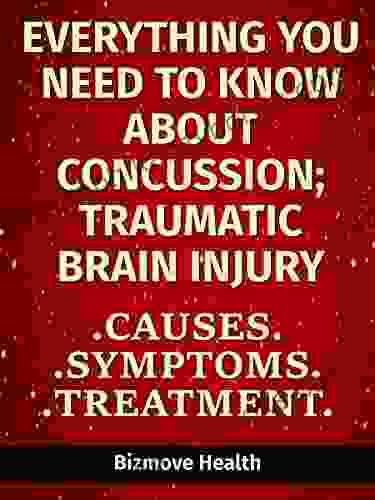 Everything You Need To Know About Concussion Traumatic Brain Injury: Causes Symptoms Treatment