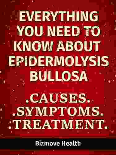 Everything You Need To Know About Epidermolysis Bullosa: Causes Symptoms Treatment