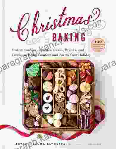 Christmas Baking: Festive Cookies Candies Cakes Breads And Snacks To Bring Comfort And Joy To Your Holiday