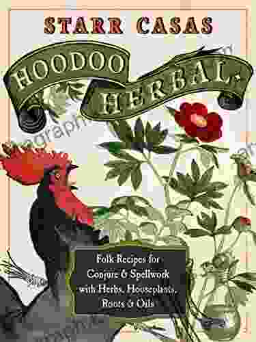 Hoodoo Herbal: Folk Recipes For Conjure Spellwork With Herbs Houseplants Roots Oils