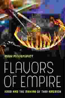 Flavors Of Empire: Food And The Making Of Thai America (American Crossroads 45)