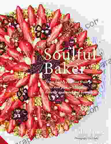 Soulful Baker: From Highly Creative Fruit Tarts And Pies To Chocolate Desserts And Weekend Brunch