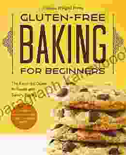 Gluten Free Baking For Beginners: The Essential Guide To Sweet And Savory Baking