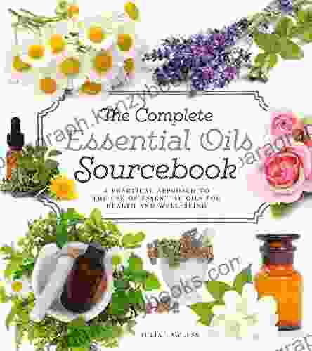 The Complete Essential Oils Sourcebook: A Practical Approach To The Use Of Essential Oils For Health And Well Being