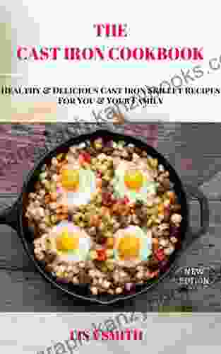 THE CAST IRON COOKBOOK: Healthy Delicious Cast Iron Skillet Recipes For You Your Family