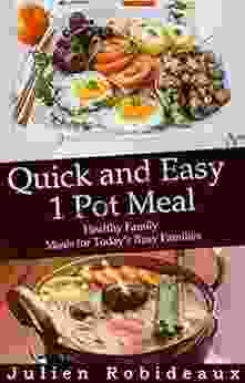 Quick And Easy 1 Pot Meals: Healthy Family Meals For Today S Busy Families(Healthy Eating Healthy Recipes Healthy Cooking Quick Easy Cookbook Simple Cooking For Two Healthy And Nutritious)